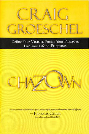 Chazown: Define Your Vision, Pursue Your Passion, Live Your Life on Purpose by Craig Groeschel