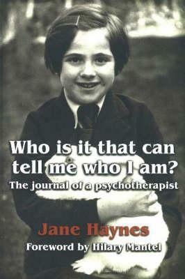 Who Is It That Can Tell Me Who I Am?: The Journal Of A Psychotherapist by Jane Haynes