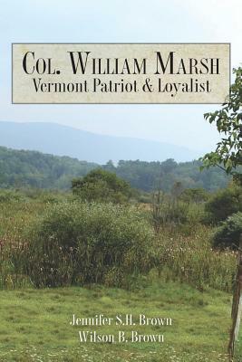 Col. William Marsh Vermont Patriot and Loyalist by Jennifer S. H. Brown, Wilson B. Brown