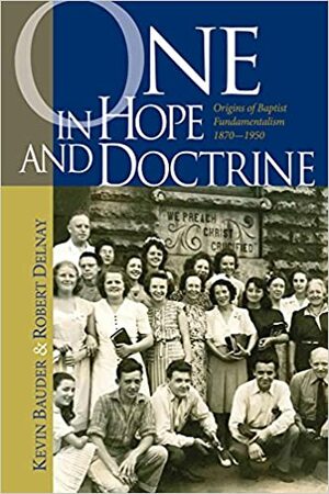 One in Hope & Doctrine: Origins in Baptist Fundamentalism by Kevin Bauder
