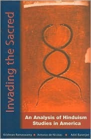 Invading the Sacred: An Analysis of Hinduism Studies in America by Antonio T. de Nicolas, Krishnan Ramaswamy, Arvind Sharma, Aditi Banerjee, Yvette Rosser, Rajiv Malhotra