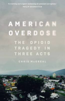 American Overdose: The Opioid Tragedy in Three Acts by Chris McGreal