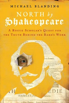 North by Shakespeare: A Rogue Scholar's Quest for the Truth Behind the Bard's Work by Michael Blanding