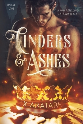 Cinders & Ashes Book 1: A Gay Retelling of Cinderella by X. Aratare