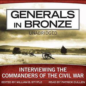 Generals in Bronze: Interviewing the Commanders of the Civil War by William B. Styple