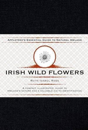 Irish Wild Flowers: A Compact Guide to Ireland's Nature and a Valuable Aid to Identification by Ruth Isabel Ross