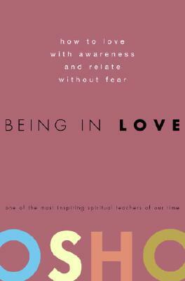 Being in Love: How to Love with Awareness and Relate Without Fear by Osho