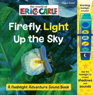 World of Eric Carle: Firefly, Light Up the Sky: A Flashlight Adventure Sound Book by Erin Rose Wage