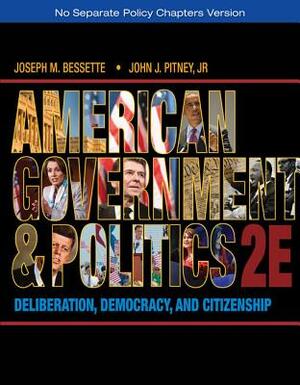 American Government and Politics: Deliberation, Democracy, and Citizenship - No Separate Policy Chapters by John J. Pitney, Joseph M. Bessette