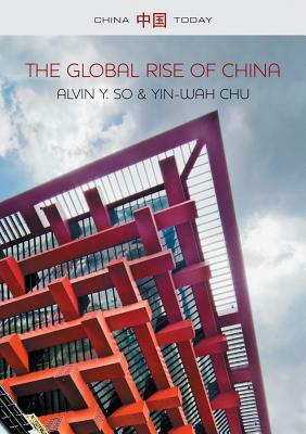 The Global Rise of China by Alvin Y. So, Yin-Wah Chu