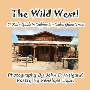 The Wild West! a Kid's Guide to California's Calico Ghost Town by Penelope Dyan