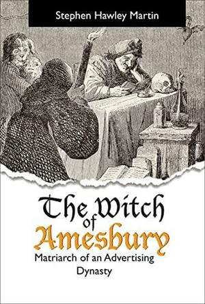 The Witch of Amesbury, Matriarch of an Advertising Dynasty by Stephen Hawley Martin