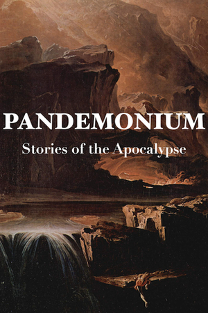 Pandemonium: Stories of the Apocalypse by Lauren Beukes, Jon Courtenay Grimwood, Sophia McDougall, Jared Shurin, Anne C. Perry, Kim Lakin-Smith, David Bryher, Jonathan Oliver, Andy Remic, Scott K. Andrews, S.L. Grey