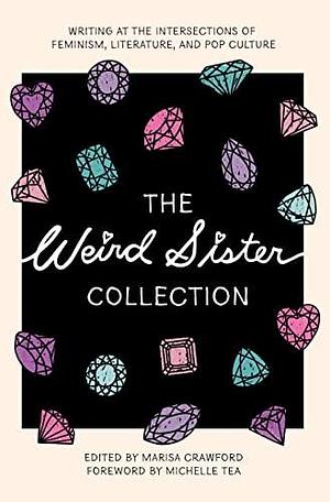 The Weird Sister Collection: Writing at the Intersections of Feminism, Literature, and Pop Culture by Marisa Crawford, Marisa Crawford, Morgan Parker, Christopher Soto