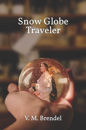 Snow Globe Traveler by V.M. Brendel