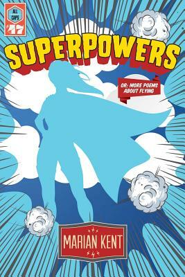 Superpowers or: More Poems About Flying by Marian Kent