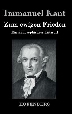 Zum ewigen Frieden: Ein philosophischer Entwurf by Immanuel Kant