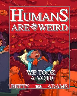 Humans are Weird: We Took A Vote by Betty Adams