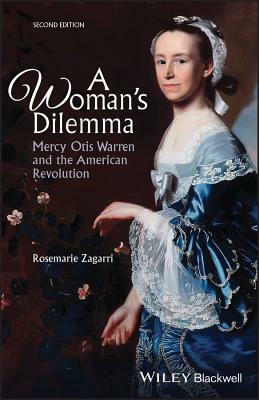 A Woman's Dilemma: Mercy Otis Warren and the American Revolution by Rosemarie Zagarri