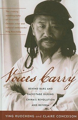 Voices Carry: Behind Bars and Backstage During China's Revolution and Reform by Ying Ruocheng, Claire Conceison