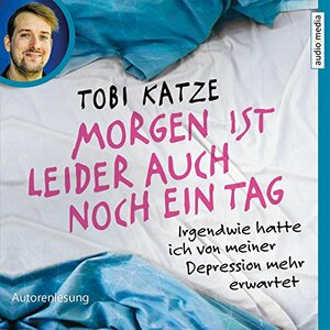 Morgen ist leider auch noch ein Tag: Irgendwie hatte ich von meiner Depression mehr erwartet by Tobi Katze