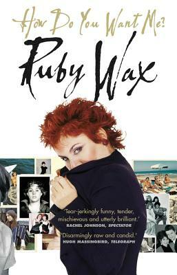 How Do You Want Me? by Ruby Wax