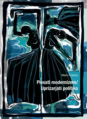 Plesati modernizem / Uprizarjati politiko by Mark Franko, Katja Praznik
