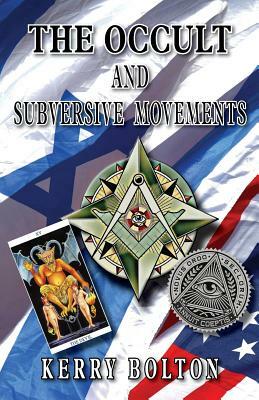 The Occult & Subversive Movements: Tradition & Counter-Tradition in the Struggle for World Power by Kerry Bolton
