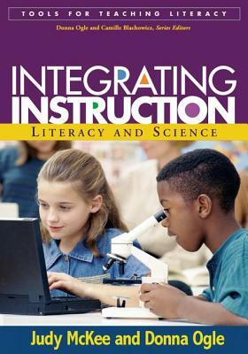 Integrating Instruction: Literacy and Science by Judy McKee, Donna Ogle