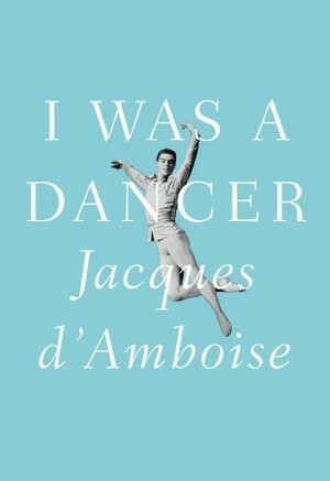 I Was a Dancer by Jacques D'Amboise