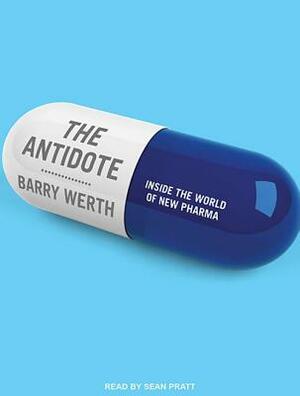 The Antidote: Inside the World of New Pharma by Barry Werth