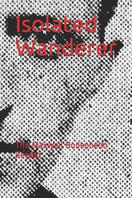 Isolated Wanderer: The Maxwell Bodenheim Reader by Paul Maher Jr.