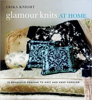 Glamour Knits at Home: 15 Sensuous Designs to Knit and Keep Forever by Erika Knight