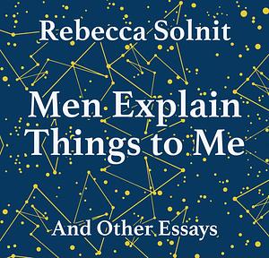 Men Explain Things to Me by Rebecca Solnit