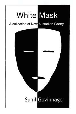 White Mask: A Collection of New Australian Poetry by Sunil Govinnage
