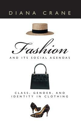 Fashion and Its Social Agendas: Class, Gender, and Identity in Clothing by Diana Crane