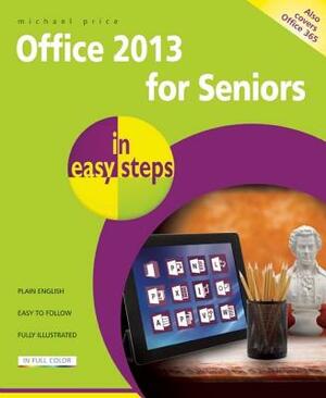 Office 2013 for Seniors in Easy Steps by Michael Price