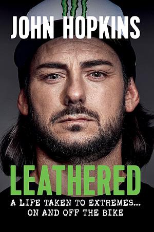 Leathered: A life taken to extremes... on and off the bike by John Hopkins, John Hopkins