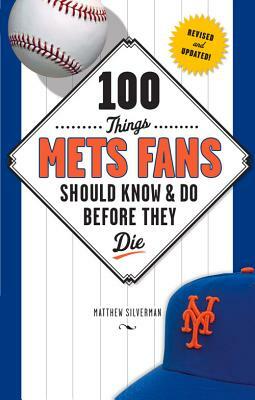 100 Things Mets Fans Should Know & Do Before They Die by Matthew Silverman