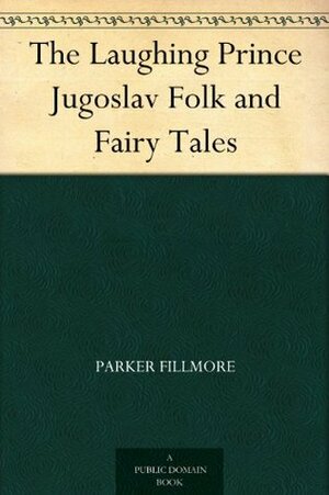 The Laughing Prince Jugoslav Folk and Fairy Tales by Jay Van Everen, Parker Fillmore