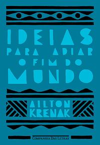 Ideias para adiar o fim do mundo by Ailton Krenak, Ailton Krenak
