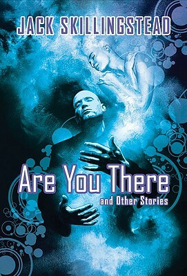 Are You There and Other Stories by Jack Skillingstead