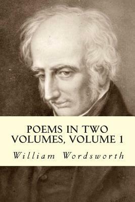 Poems in Two Volumes, Volume 1 by William Wordsworth