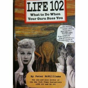 Life 102: What to Do When Your Guru Sues You by Peter McWilliams