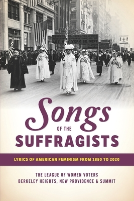 Songs of the Suffragists: Lyrics of American Feminism from 1850 to 2020 by League of Women Voters of Berkeley Heigh, Stephanie Lioudis, Laura Engelhardt