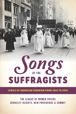 Songs of the Suffragists: Lyrics of American Feminism from 1850 to 2020 by Laura Engelhardt, Stephanie Lioudis, League of Women Voters of Berkeley Heigh