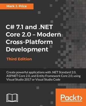 C# 7.1 and .NET Core 2.0 - Modern Cross-Platform Development - Third Edition: Create powerful applications with .NET Standard 2.0, ASP.NET Core 2.0, a by Mark J. Price