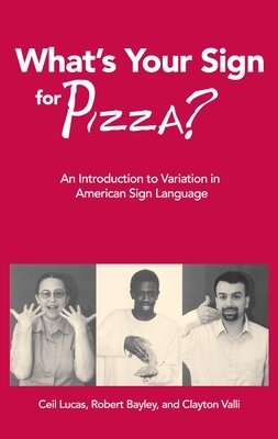 What's Your Sign for Pizza?: An Introduction to Variation in American Sign Language by Ceil Lucas, Clayton Valli, Robert Bayley