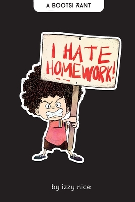 I Hate Homework: A Bootsi Rant by Izzy Nice