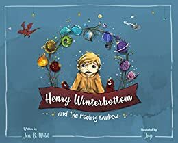 Henry Winterbottom and the Feeling Rainbow by Jen B. Wild